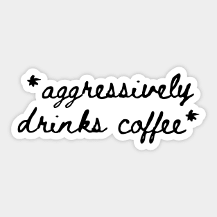 *Aggressively Drinks Coffee* Sticker